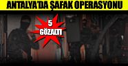 Antalya'da terör  operasyonu: 5 gözaltı