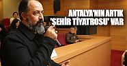 ''Antalya'nın artık bir Şehir Tiyatrosu var''