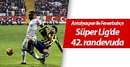 Antalyaspor ile Fenerbahçe Süper Lig’de 42. randevuda