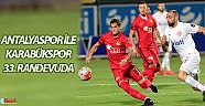 Antalyaspor ile Karabükspor 33. randevuda