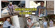 Asırlık nine’lerin su sevinci 
