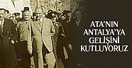 Ata’nın Antalya'ya gelişini kutluyoruz