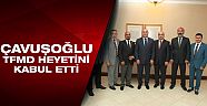 Bakan Mevlüt Çavuşoğlu TFMD heyetini kabul etti