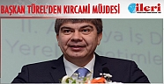 Başkan Türel’den Kırcami müjdesi