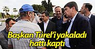 Başkan Türel’i yakaladı hattı kaptı