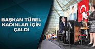 Başkan Türel kadınlar için çaldı