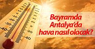 Bayramda Antalya’da hava nasıl olacak?