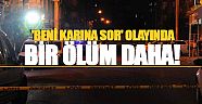 'Beni karına sor' olayında bir ölüm daha!