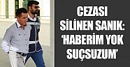 Bu kez cezası silinen sanık konuştu: 'Ben suçsuzum'