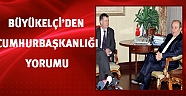 Büyükelçi'den Cumhurbaşkanlığı yorumu