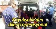 Büyükşehir'den dilenci operasyonu!