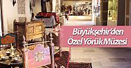 Büyükşehir’den Özel Yörük Müzesi