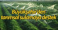 Büyükşehir’den tarımsal sulamaya destek