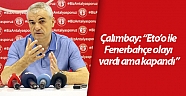 Çalımbay: “Eto’o ile Fenerbahçe olayı vardı ama kapandı”