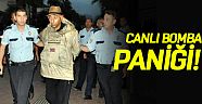Canlı bomba paniğe yolaçtı!