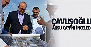 Çavuşoğlu Aksu Çayı'nı inceledi