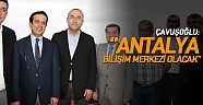 Çavuşoğlu: ''Antalya bilişim merkezi olacak''
