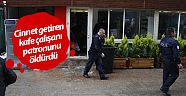 Cinnet geçiren kafe çalışanı patronunu öldürdü