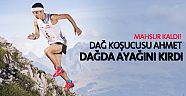 Dağ koşucusu Ahmet  dağda ayağını kırdı