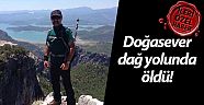 Doğasever, dağ yolunda öldü!