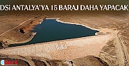 DSİ Antalya’ya 15 baraj daha yapacak