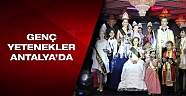 Dünyanın yetenekli çocukları Antalya’da