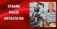 Efsane polis Antalya’da