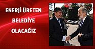Enerji üreten belediye olacağız