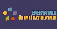 Enerya’dan önemli hatırlatma!