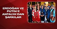 Erdoğan ve Putin’e Antalya’dan şarkılar