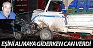 Eşini almaya giderken kazada yaşamını yitirdi  