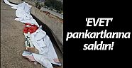 'EVET' pankartlarına saldırı!