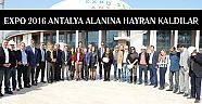 EXPO 2016  Antalya alanına hayran kaldılar
