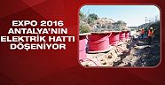 EXPO 2016 Antalya’nın elektrik hattı döşeniyor