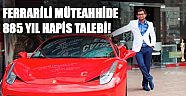 Ferrarili müteahhide 885 yıl  hapis talebi!