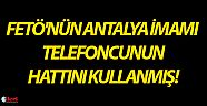 FETÖ'nün Antalya imamı  telefoncunun hattını kullanmış!