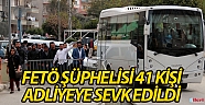 FETÖ şüphelisi 41 kişi adliyeye sevk edildi