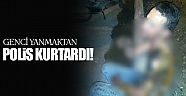 Genci yanmaktan polis kurtardı!