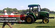 Golf sahasında traktör devrildi: 1 ölü!
