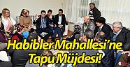 Habibler Mahallesi’ne Tapu Müjdesi!