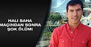 Halı sahada fenalaştı, evde kalp krizi geçirip öldü