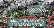 Harabeden modern alana dönüşecek