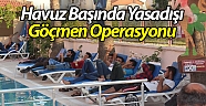 Havuz başında yasadışı göçmen operasyonu