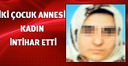 İki çocuk annesi kadın intihar etti