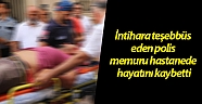 İntihara teşebbüs eden polis memuru hastanede hayatını kaybetti