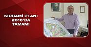 İtiraz yoksa Kırcami Planı 2016’da tamam