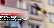 Kaldığı otelin balkonundan  düşen Estonyalı turist öldü!