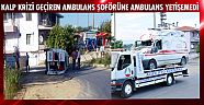 Kalp krizi geçiren ambulans şoförüne ambulans yetişemedi