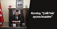 Karataş, “Çelik’teki oyunu bozalım”