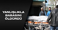 Karda ayağı kayıp düştü, kazayla babasını öldürdü